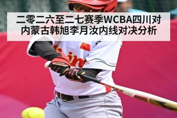 二零二六至二七赛季WCBA四川对内蒙古韩旭李月汝内线对决分析