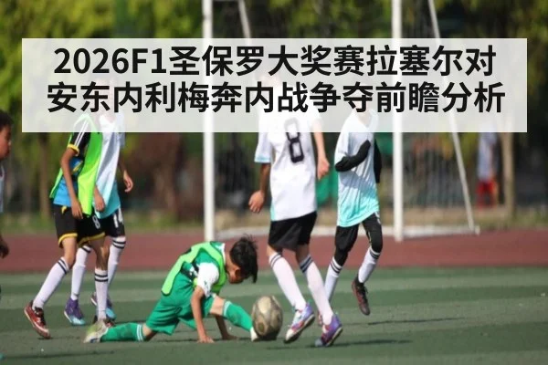 2026F1圣保罗大奖赛拉塞尔对安东内利梅奔内战争夺前瞻分析
